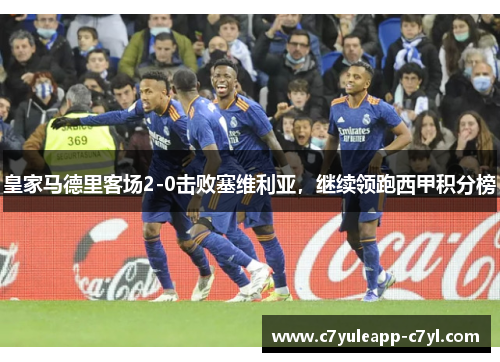 皇家马德里客场2-0击败塞维利亚，继续领跑西甲积分榜