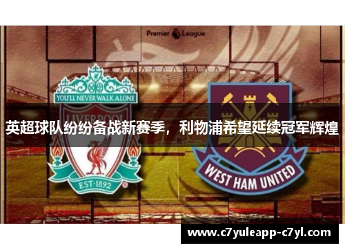 英超球队纷纷备战新赛季，利物浦希望延续冠军辉煌