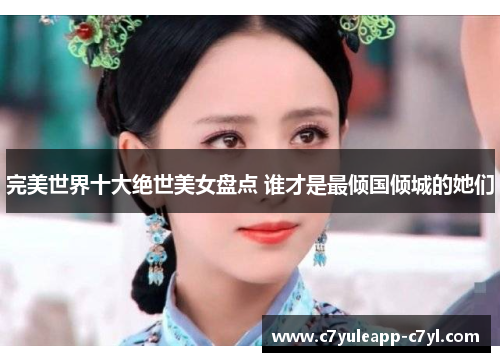 完美世界十大绝世美女盘点 谁才是最倾国倾城的她们