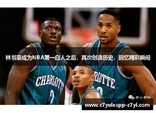 林书豪成为NBA第一白人之后，再次创造历史，回忆精彩瞬间