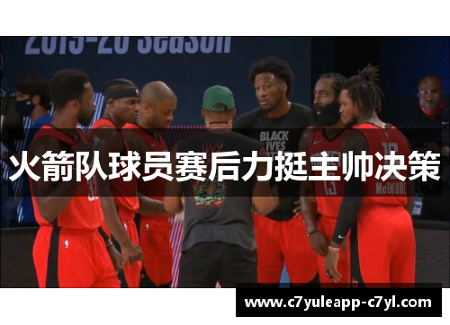 火箭队球员赛后力挺主帅决策