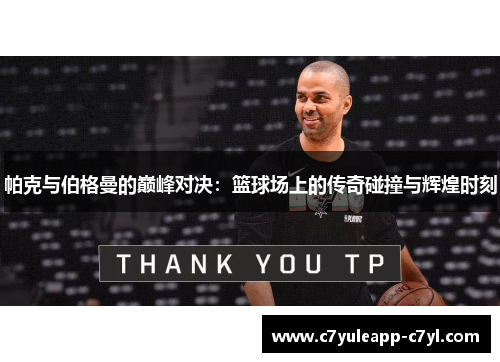 帕克与伯格曼的巅峰对决：篮球场上的传奇碰撞与辉煌时刻
