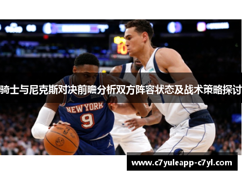 骑士与尼克斯对决前瞻分析双方阵容状态及战术策略探讨