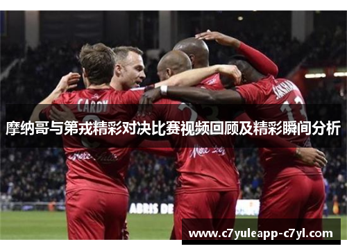 摩纳哥与第戎精彩对决比赛视频回顾及精彩瞬间分析